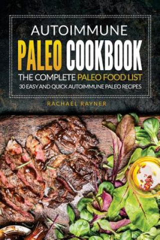 Könyv Autoimmune Paleo Cookbook - The Complete Paleo Food List: 30 Easy and Quick Autoimmune Paleo Recipes Rachael Rayner