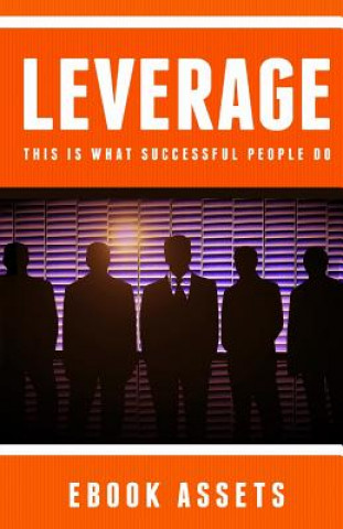 Carte Leverage: This Is What Successful People Do: How To Leverage Your Life To Achieve Results Faster And Accomplish More Ebook Assets