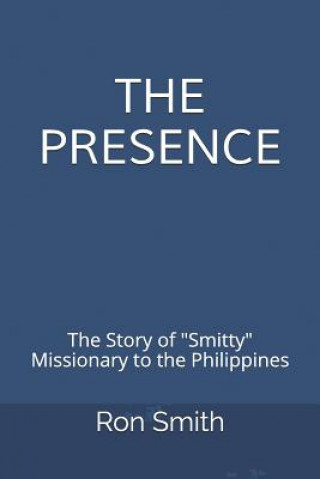 Libro The Presence: The Life Story of Ron Smith Missionary to the Philippines Ron Smith