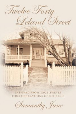 Book Twelve Forty Leland Street: Inspired from true events Four Generations of Decker's Samanthy Jane