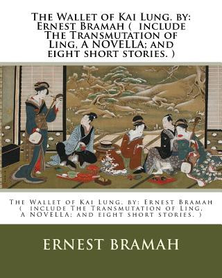 Kniha The Wallet of Kai Lung. by: Ernest Bramah ( include The Transmutation of Ling, A NOVELLA; and eight short stories. ) Ernest Bramah