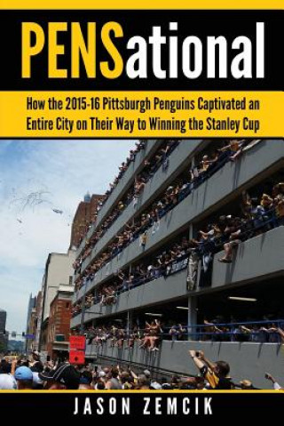 Kniha PENSational: How The 2015-16 Pittsburgh Penguins Captivated an Entire City on Their Way to Winning the Stanley Cup Jason Zemcik