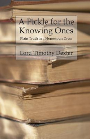 Buch A Pickle for the Knowing Ones: Plain Truth in a Homespun Dress Lord Timothy Dexter