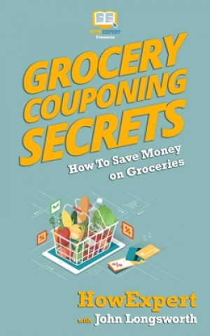 Carte Grocery Couponing Secrets: How To Save Money On Groceries Howexpert Press