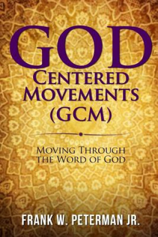 Knjiga God Centered Movements: Moving through the Word of God Frank W Peterman Jr