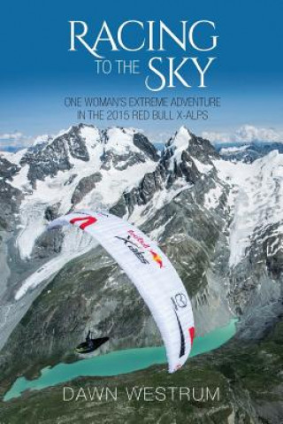 Carte Racing To The Sky: One Woman's Extreme Adventure in the 2015 Red Bull X-Alps Dawn Westrum