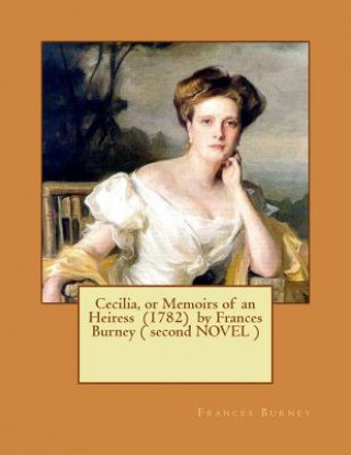 Carte Cecilia, or Memoirs of an Heiress (1782) by Frances Burney ( second NOVEL ) Frances Burney