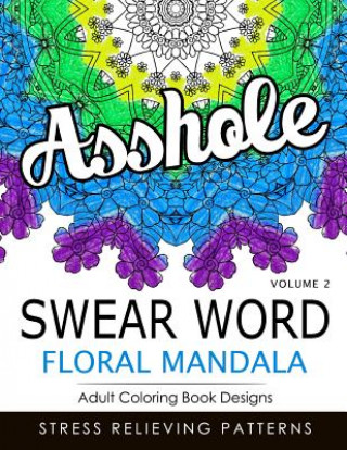 Kniha Swear Word Floral Mandala Vol.2: Adult Coloring Book Designs: Stree Relieving Patterns Indy Style