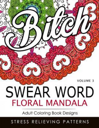 Könyv Swear Word Floral Mandala Vol.3: Adult Coloring Book Designs: Stree Relieving Patterns Indy Style