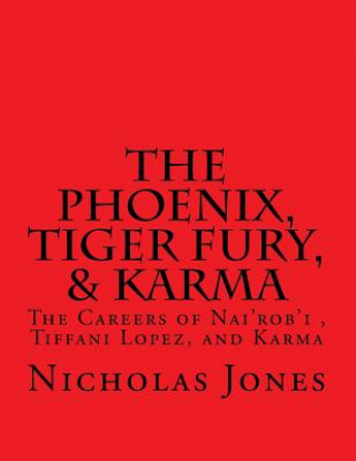 Könyv The Phoenix, Tiger Fury, & Karma: The Careers of Nai'rob'i, Tiffani Lopez, & Karma Nicholas Jones