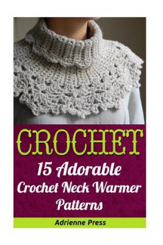 Könyv Crochet: 15 Adorable Crochet Neck Warmer Patterns Adrienne Press