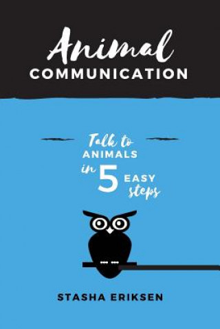 Książka Animal Communication: Talk to Animals in 5 Easy Steps Mrs Stasha Eriksen