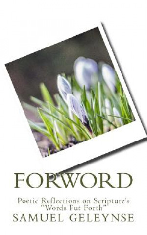 Knjiga Forword: Poetic Reflections on Scripture's Words Put Forth Samuel Geleynse