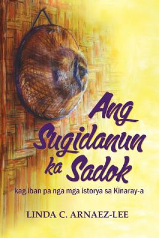 Könyv Ang Sugidanun Ka Sadok: Kag Iban Pa Nga MGA Istorya Sa Kinaray-A Linda C Arnaez-Lee