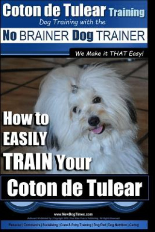 Könyv Coton de Tulear Training - Dog Training With The No BRAINER Dog TRAINER: "We Make it That Easy" - How to EASILY Train Your Coton de Tulear MR Paul Allen Pearce
