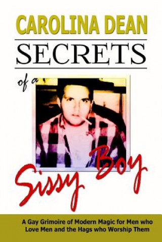 Kniha Secrets of a Sissy Boy: A Gay Grimoire of Modern Magic for Men Who Love Men and the Hags Who Worship Them Carolina Dean