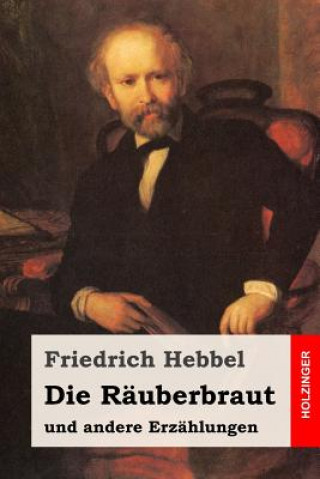 Książka Die Räuberbraut: und andere Erzählungen Friedrich Hebbel