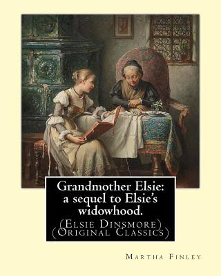 Könyv Grandmother Elsie: a sequel to Elsie's widowhood. By: Martha Finley: (Elsie Dinsmore) (Original Classics) Martha Finley