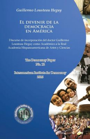 Książka El devenir de la democracia en América: Discurso de incorporación como Académico a la Real Academia Hispanoamericana de Artes y Ciencias Guillermo Lousteau Heguy