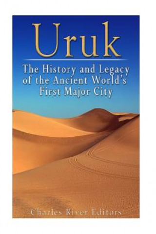 Kniha Uruk: The History and Legacy of the Ancient World's First Major City Charles River Editors