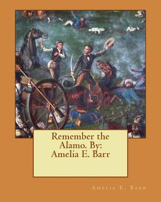 Book Remember the Alamo. By: Amelia E. Barr Amelia E Barr