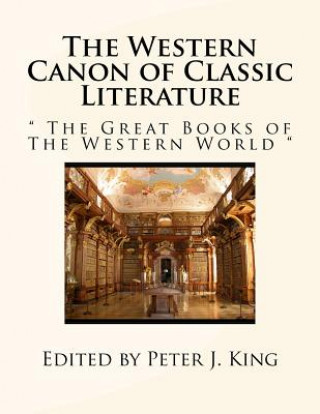 Kniha The Western Canon of Classic Literature: " The Great Books of The Western World " Edited by Peter J King