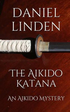 Carte The Aikido Katana: An Aikido Mystery Daniel Linden