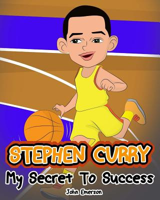 Könyv Stephen Curry: My Secret To Success. Children's Illustration Book. Fun, Inspirational and Motivational Life Story of Stephen Curry. L John Emerson