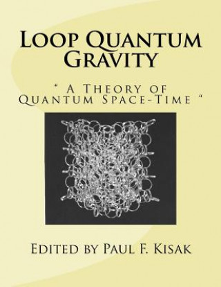 Kniha Loop Quantum Gravity: " A Theory of Quantum Space-Time " Edited by Paul F Kisak