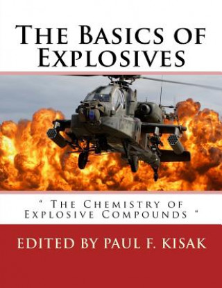 Carte The Basics of Explosives: " The Chemistry of Explosive Compounds " Edited by Paul F Kisak