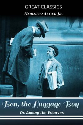 Kniha Ben, the Luggage Boy: Or, Among the Wharves Horatio Alger Jr