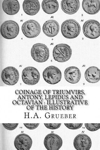 Kniha Coinage of Triumvirs, Antony, Lepidus and Octavian: Illustrative of the History H A Grueber