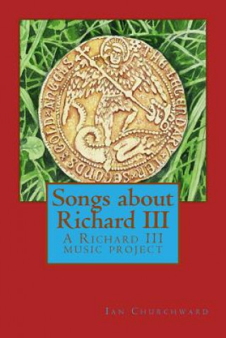 Könyv Songs about Richard III: A Richard III music project MR Ian David Churchward