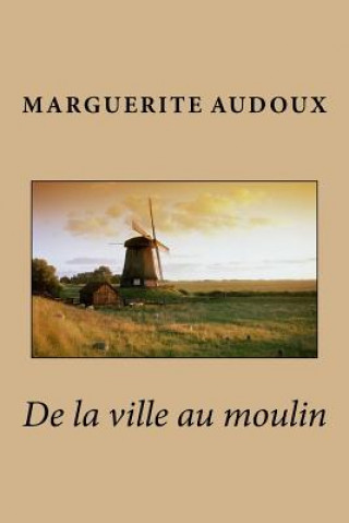 Kniha De la ville au moulin Mme Marguerite Audoux