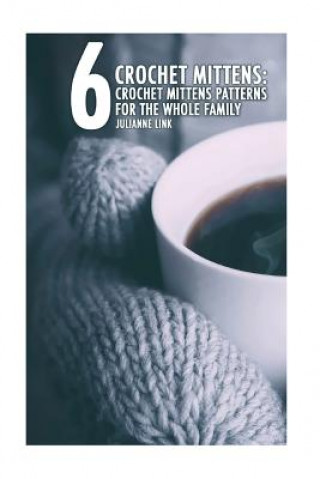 Książka Crochet Mittens: 6 Crochet Mittens Patterns For The Whole Family: (Crochet Hook A, Crochet Accessories, Crochet Patterns, Crochet Books Julianne Link