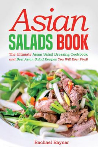 Kniha Asian Salads Book: The Ultimate Asian Salad Dressing Cookbook and Best Asian Salad Recipes You Will Ever Find! Rachael Rayner