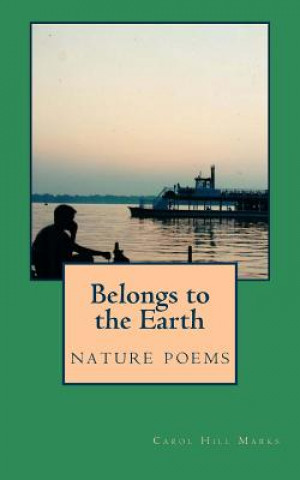 Kniha Belongs to the Earth: nature poems Carol Hill Marks