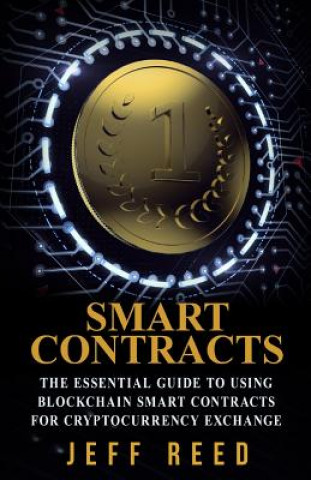 Книга Smart Contracts: The Essential Guide to Using Blockchain Smart Contracts for Cryptocurrency Exchange Jeff Reed