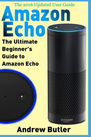 Książka Amazon Echo: The Ultimate Beginner's Guide to Amazon Echo Andrew Butler