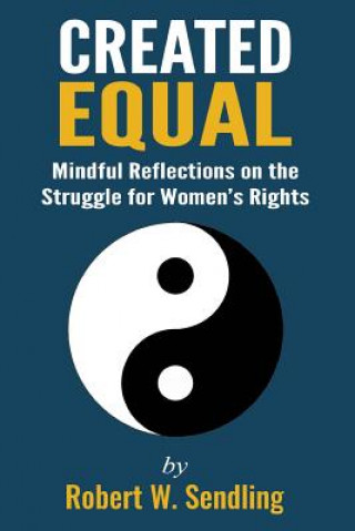 Kniha Created Equal: Mindful reflections on the struggle for woman's rights MR Robert W Sendling