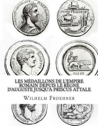 Carte Les médaillons de l'Empire romain depuis le r?gne d'Auguste jusqu'? Priscus Attale W Froehner