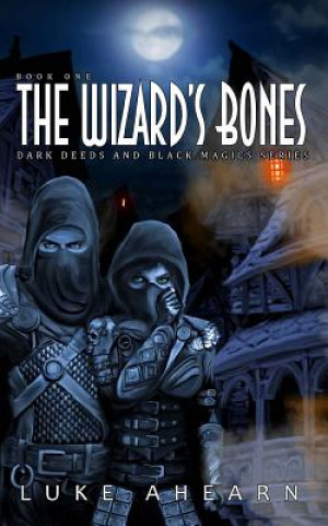 Carte The Wizard's Bones: Book One of the Dark Deeds and Black Magics Series Luke Ahearn