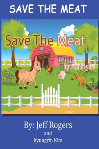 Kniha Save The Meat: Don't you hate it when someone wants to eat your friends? Wouldn't you do everything in your power to save them? Then Jeff Rogers