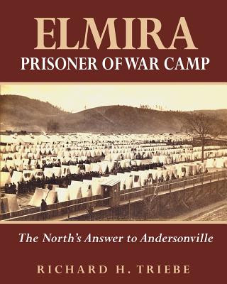 Kniha Elmira Prisoner of War Camp: The North's Answer to Andersonville MR Richard H Triebe