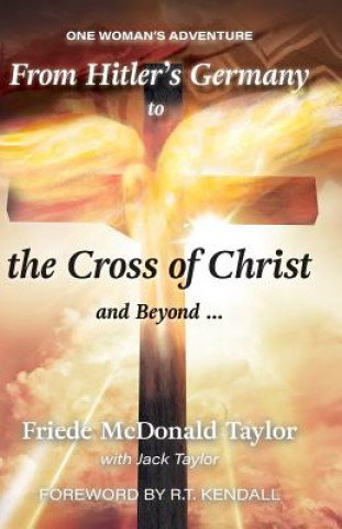 Kniha From Hitler's Germany to the Cross of Christ and Beyond: One Woman's Adventure Friede Taylor