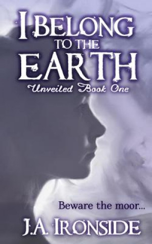 Knjiga I Belong to the Earth: Unveiled Book One J a Ironside