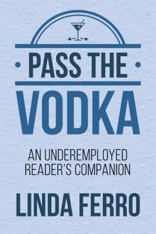 Carte Pass the Vodka: An Underemployed Reader's Companion Linda Ferro