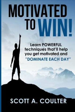 Carte Motivated to Win: Learn powerful techniques that'll help you get motivated and "Dominate each Day" Scott A Coulter