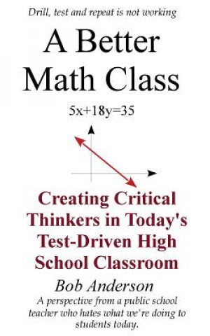 Kniha A Better Math Class: Creating Critical Thinkers in Today's Test-Driven High School Classroom Bob Anderson