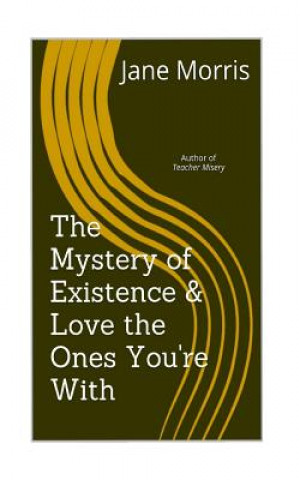 Kniha The Mystery of Existence & Love the Ones You're With: 2 plays by the author of Teacher Misery Jane Morris